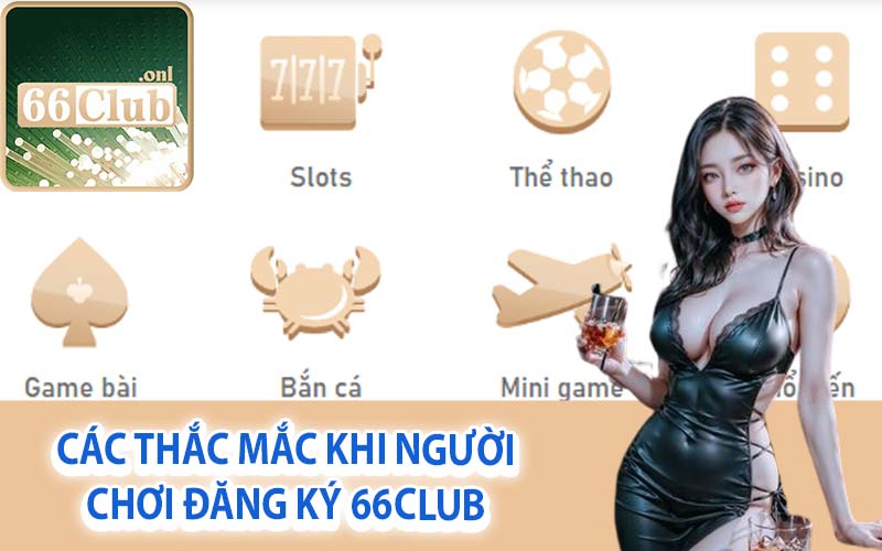 Các thắc mắc khi người chơi đăng ký 66Club