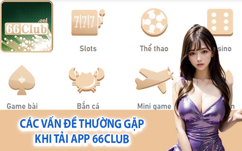 Các vấn đề thường gặp khi tải app 66Club