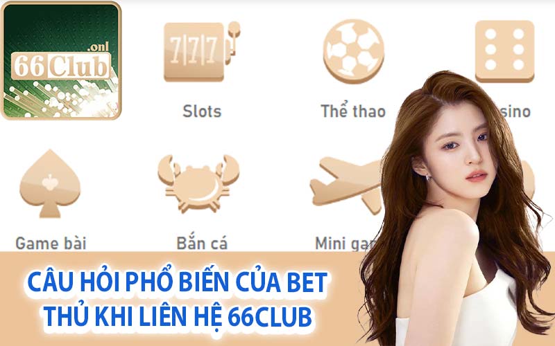 Câu hỏi phổ biến của bet thủ khi liên hệ 66Club