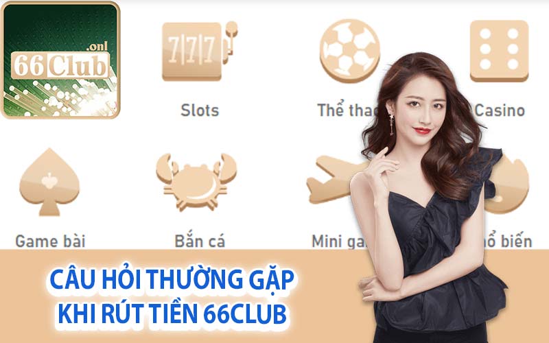 Câu hỏi thường gặp khi rút tiền 66Club