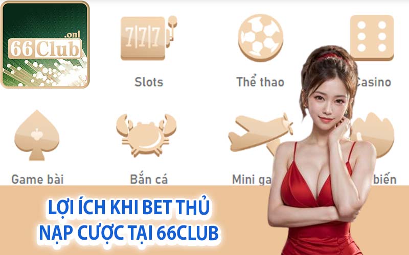 Lợi ích khi bet thủ nạp cược tại 66Club