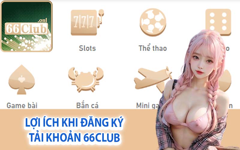 Lợi ích khi đăng ký tài khoản 66Club