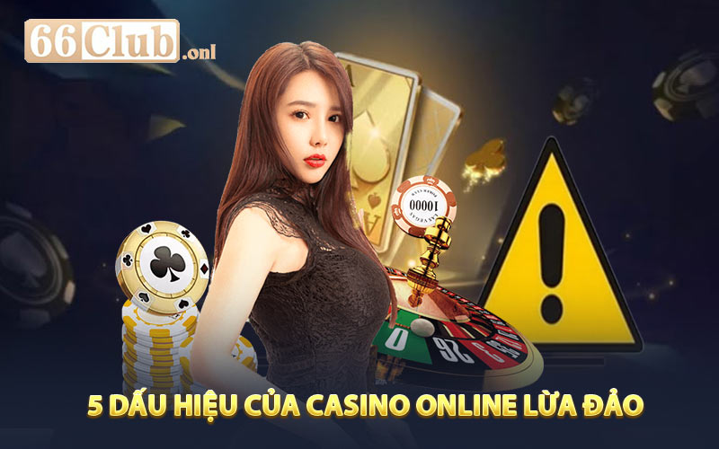 5 Dấu Hiệu Của Casino Online Lừa Đảo